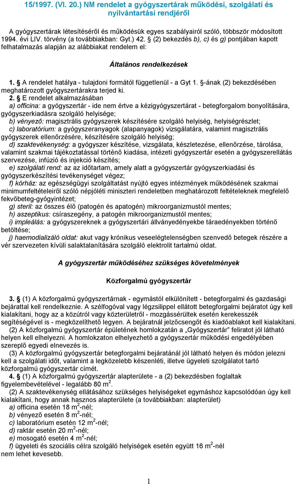 A rendelet hatálya - tulajdoni formától függetlenül - a Gyt 1. -ának (2) bekezdésében meghatározott gyógyszertárakra terjed ki. 2.