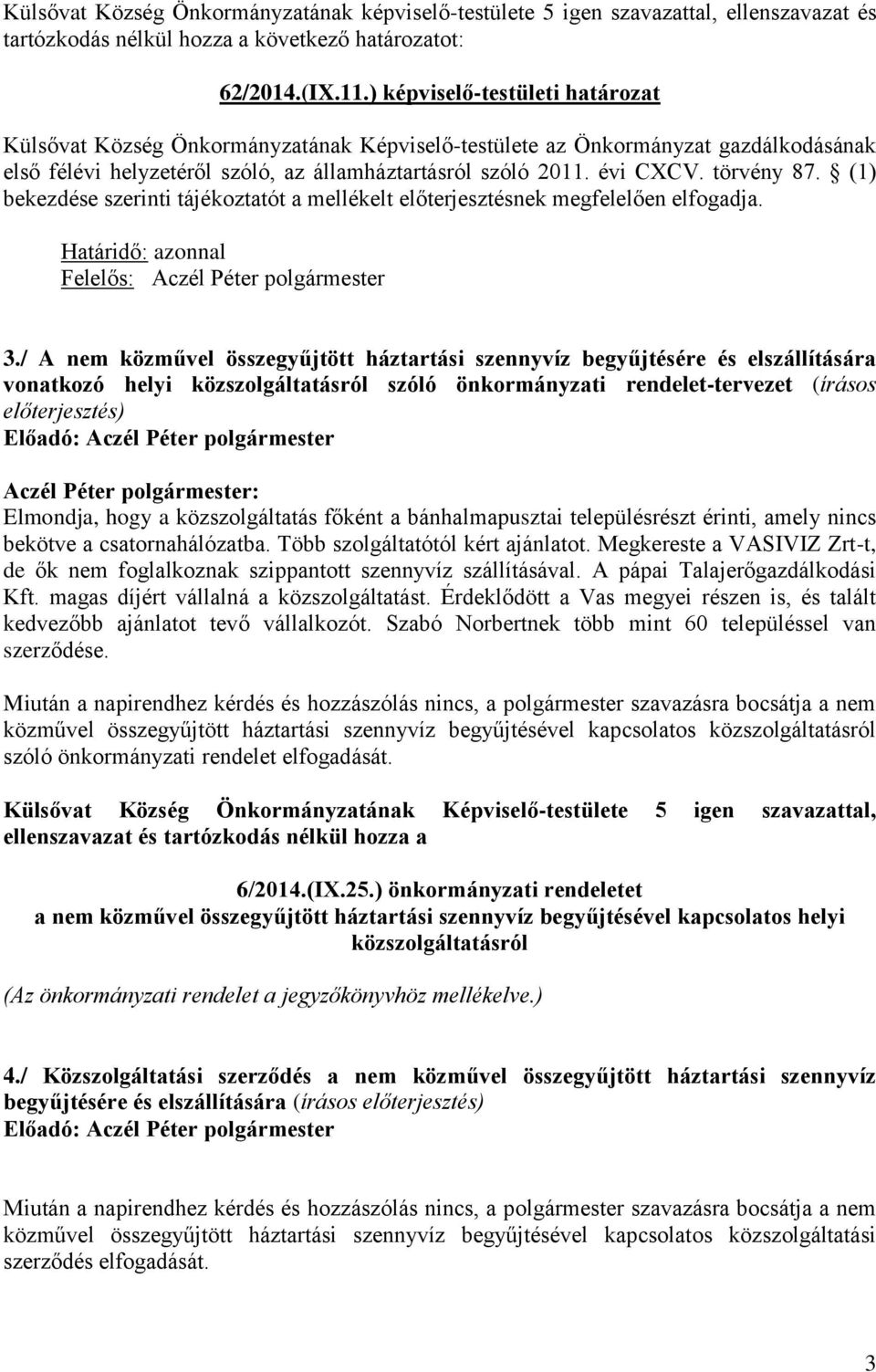 törvény 87. (1) bekezdése szerinti tájékoztatót a mellékelt előterjesztésnek megfelelően elfogadja. Határidő: azonnal 3.