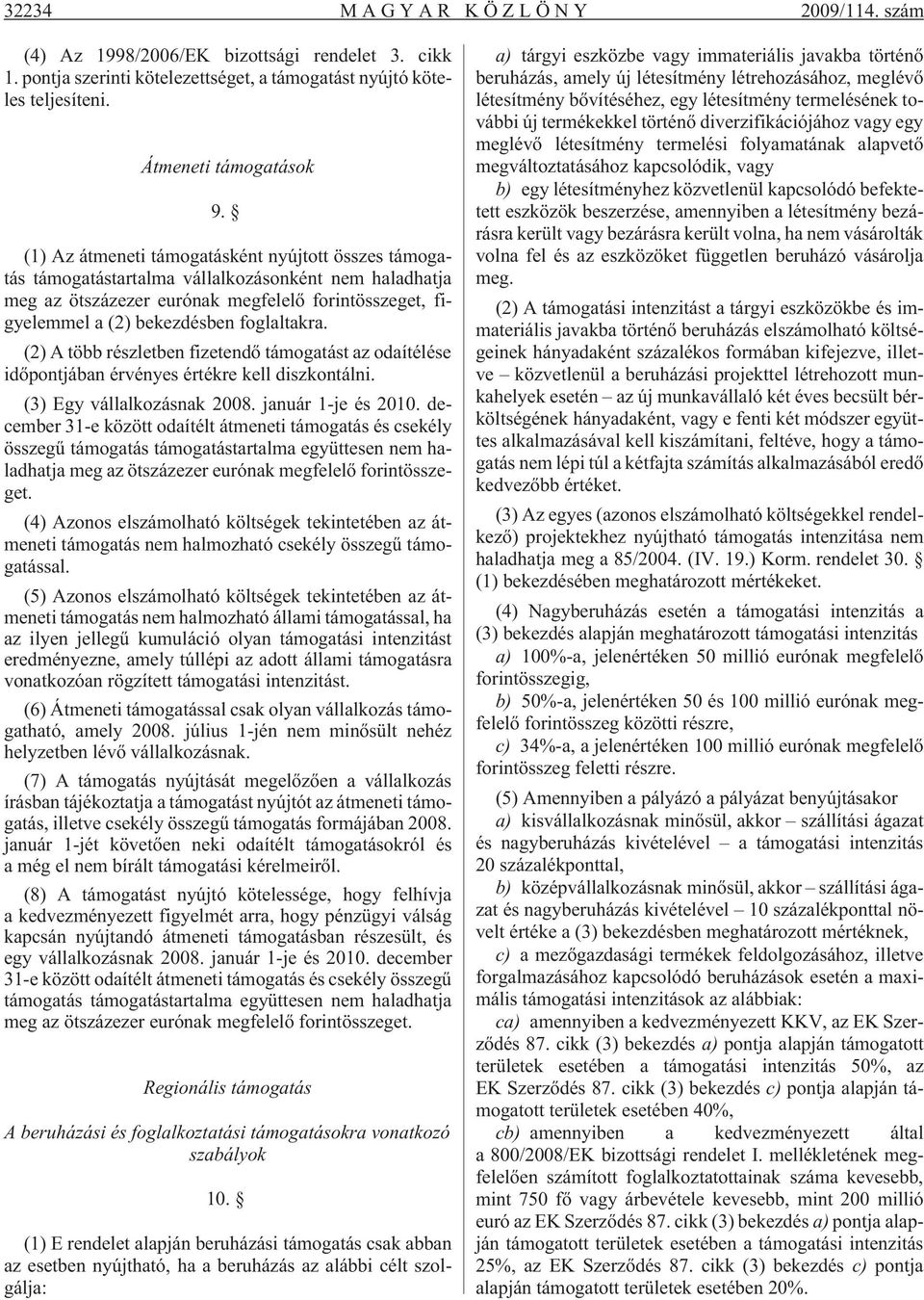 foglaltakra. (2) A több részletben fizetendõ támogatást az odaítélése idõpontjában érvényes értékre kell diszkontálni. (3) Egy vállalkozásnak 2008. január 1je és 2010.