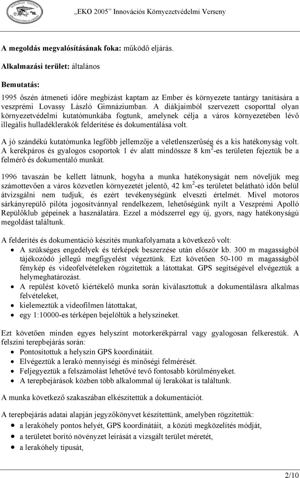 A diákjaimból szervezett csoporttal olyan környezetvédelmi kutatómunkába fogtunk, amelynek célja a város környezetében lévő illegális hulladéklerakók felderítése és dokumentálása volt.