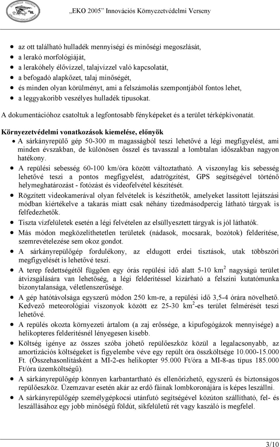 Környezetvédelmi vonatkozások kiemelése, előnyök A sárkányrepülő gép 50-300 m magasságból teszi lehetővé a légi megfigyelést, ami minden évszakban, de különösen ősszel és tavasszal a lombtalan