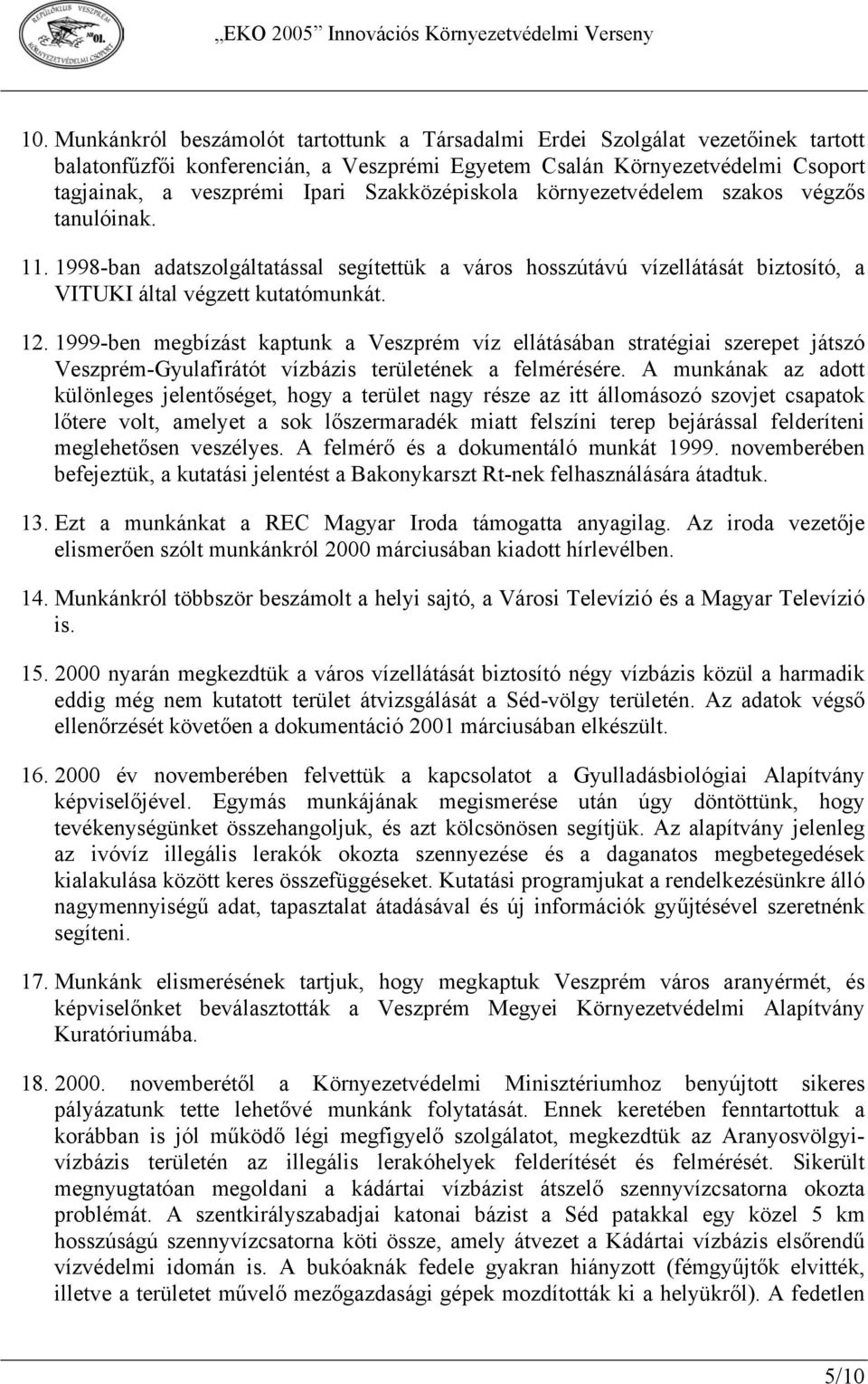 1999-ben megbízást kaptunk a Veszprém víz ellátásában stratégiai szerepet játszó Veszprém-Gyulafirátót vízbázis területének a felmérésére.