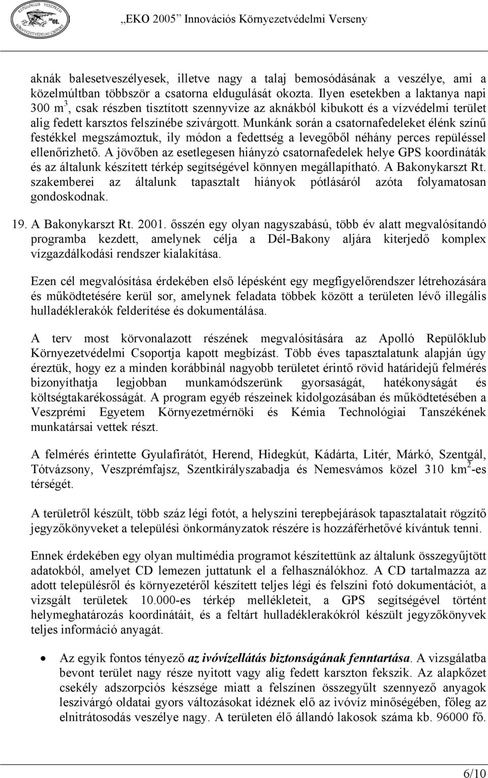 Munkánk során a csatornafedeleket élénk színű festékkel megszámoztuk, ily módon a fedettség a levegőből néhány perces repüléssel ellenőrizhető.