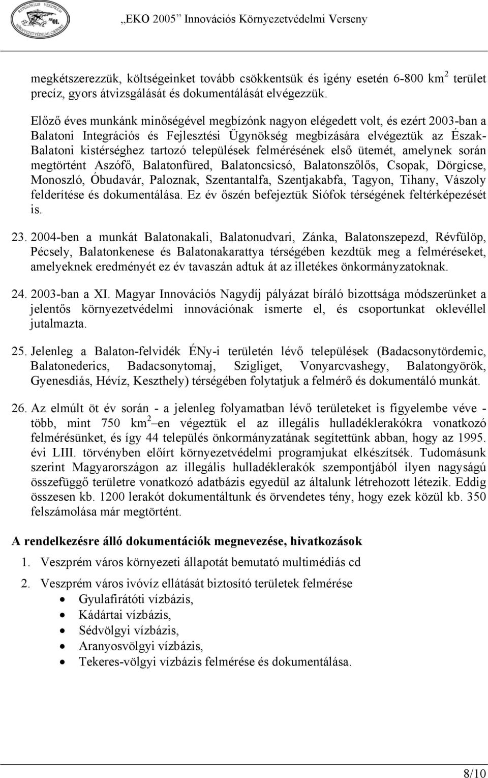 települések felmérésének első ütemét, amelynek során megtörtént Aszófő, Balatonfüred, Balatoncsicsó, Balatonszőlős, Csopak, Dörgicse, Monoszló, Óbudavár, Paloznak, Szentantalfa, Szentjakabfa, Tagyon,