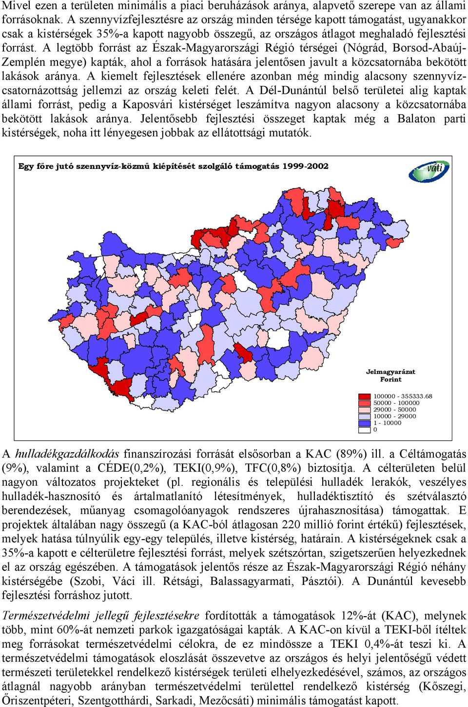 A legtöbb forrást az Észak-Magyarországi Régió térségei (Nógrád, Borsod-Abaúj- Zemplén megye) kapták, ahol a források hatására jelentősen javult a közcsatornába bekötött lakások aránya.