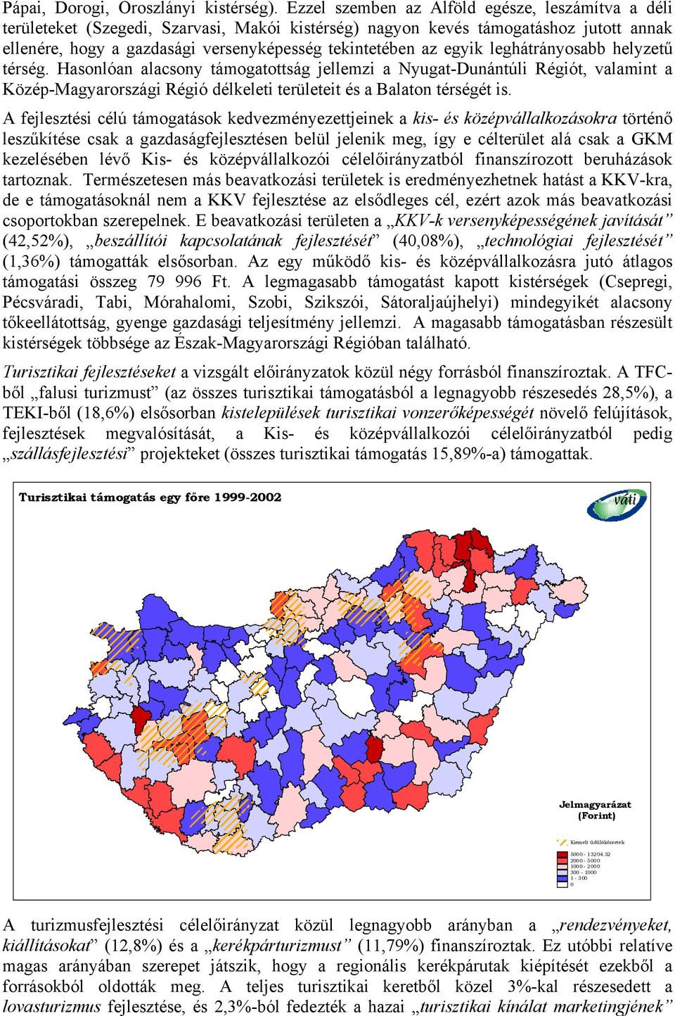 egyik leghátrányosabb helyzetű térség. Hasonlóan alacsony támogatottság jellemzi a Nyugat-Dunántúli Régiót, valamint a Közép-Magyarországi Régió délkeleti területeit és a Balaton térségét is.