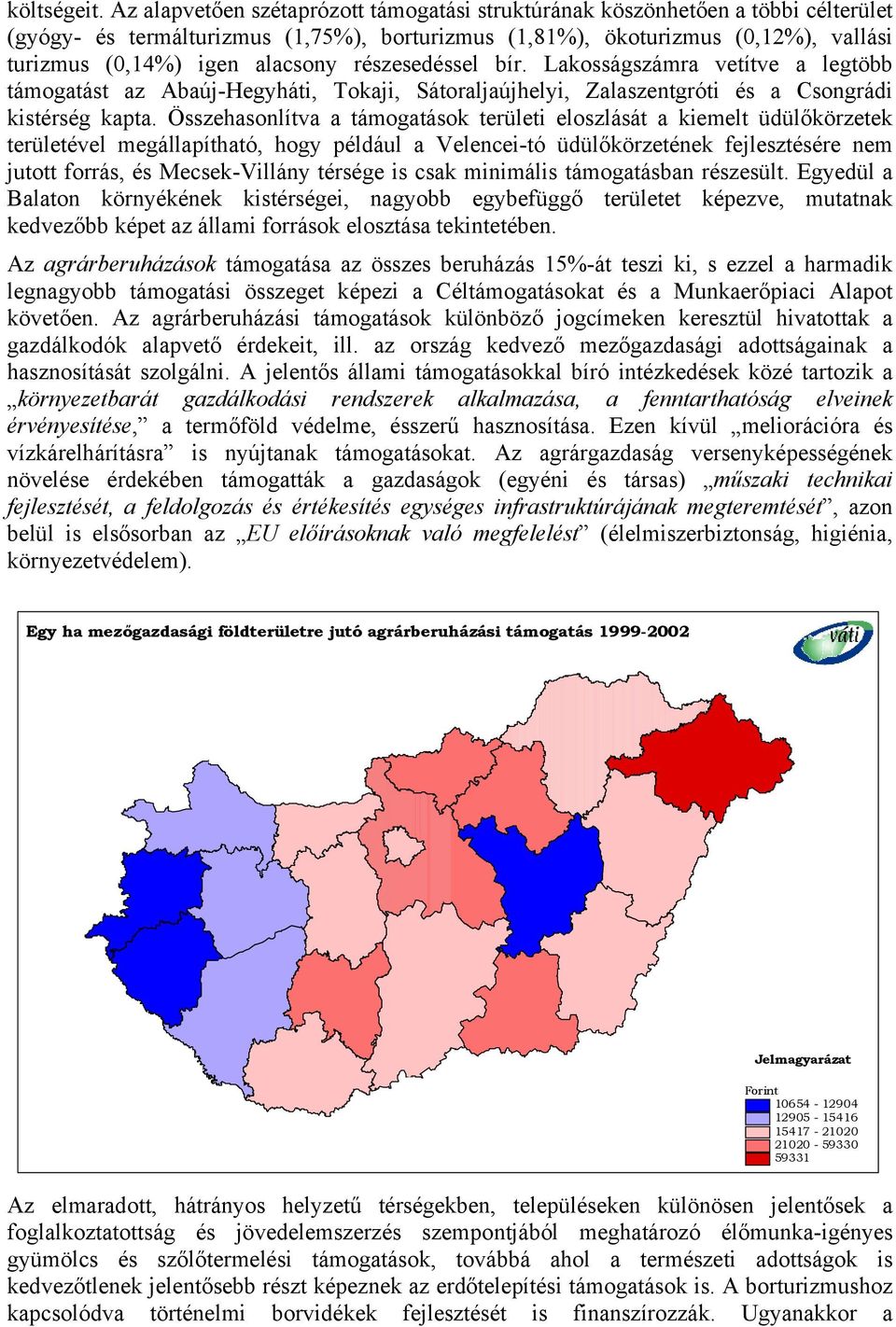 részesedéssel bír. Lakosságszámra vetítve a legtöbb támogatást az Abaúj-Hegyháti, Tokaji, Sátoraljaújhelyi, Zalaszentgróti és a Csongrádi kistérség kapta.