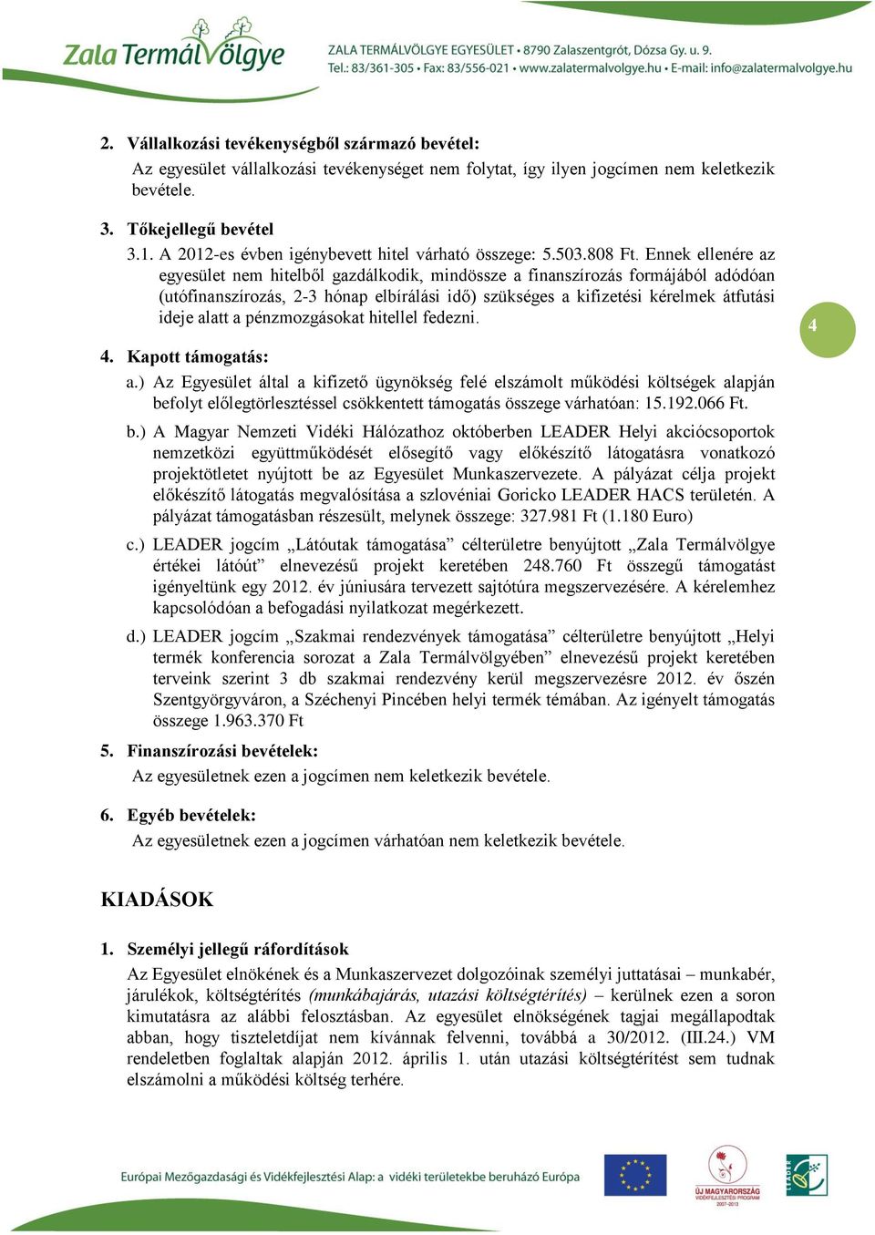 Ennek ellenére az egyesület nem hitelből gazdálkodik, mindössze a finanszírozás formájából adódóan (utófinanszírozás, 2-3 hónap elbírálási idő) szükséges a kifizetési kérelmek átfutási ideje alatt a