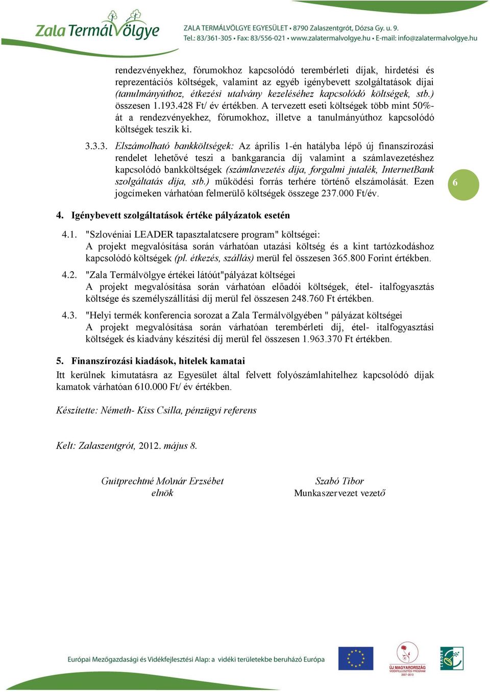 3.3. Elszámolható bankköltségek: Az április 1-én hatályba lépő új finanszírozási rendelet lehetővé teszi a bankgarancia díj valamint a számlavezetéshez kapcsolódó bankköltségek (számlavezetés díja,