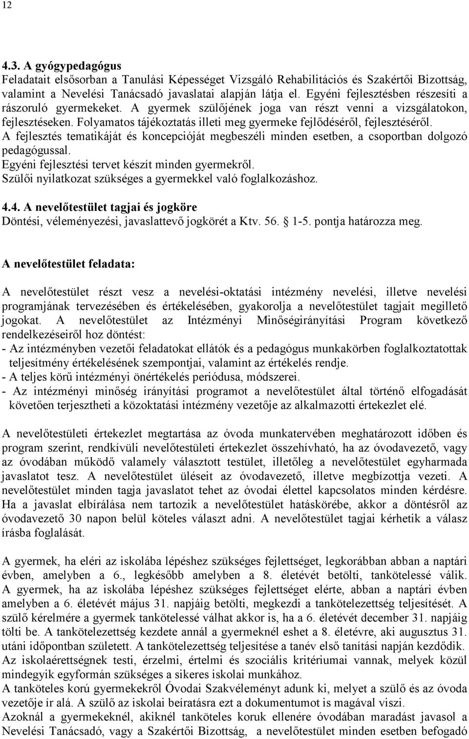 Folyamatos tájékoztatás illeti meg gyermeke fejlıdésérıl, fejlesztésérıl. A fejlesztés tematikáját és koncepcióját megbeszéli minden esetben, a csoportban dolgozó pedagógussal.