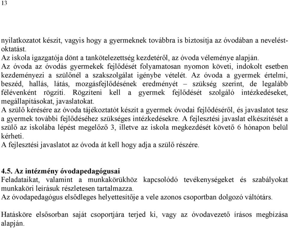 Az óvoda a gyermek értelmi, beszéd, hallás, látás, mozgásfejlıdésének eredményét szükség szerint, de legalább félévenként rögzíti.