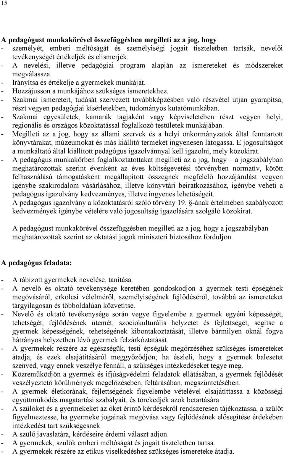 - Szakmai ismereteit, tudását szervezett továbbképzésben való részvétel útján gyarapítsa, részt vegyen pedagógiai kísérletekben, tudományos kutatómunkában.