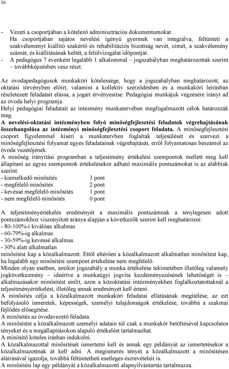 a felülvizsgálat idıpontját. - A pedagógus 7 évenként legalább 1 alkalommal jogszabályban meghatározottak szerint továbbképzésben vesz részt.