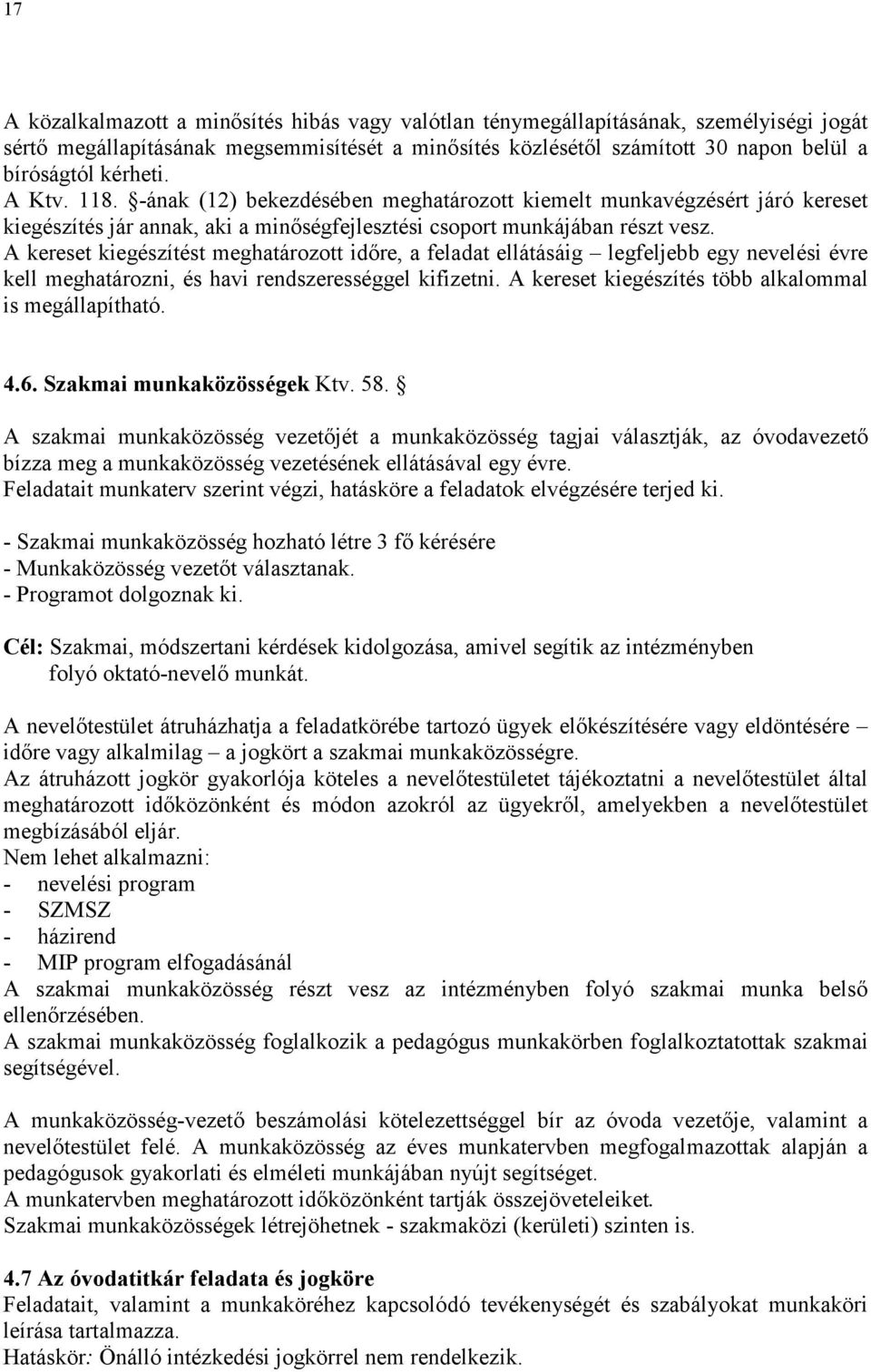 A kereset kiegészítést meghatározott idıre, a feladat ellátásáig legfeljebb egy nevelési évre kell meghatározni, és havi rendszerességgel kifizetni.