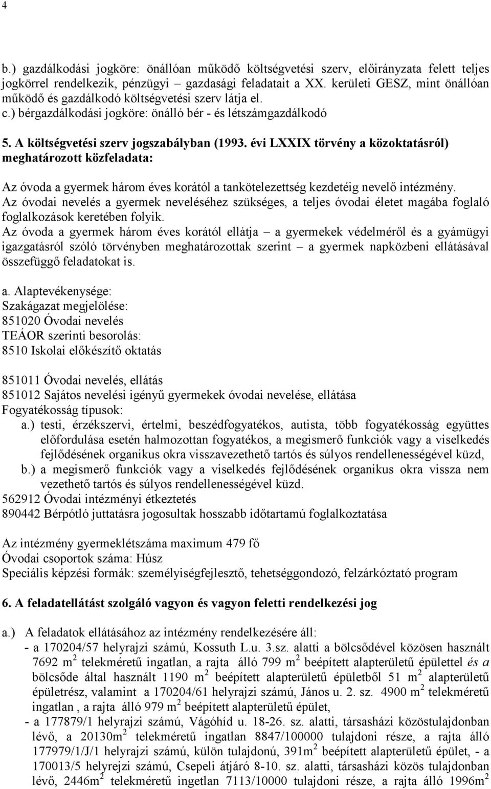 évi LI törvény a közoktatásról) meghatározott közfeladata: Az óvoda a gyermek három éves korától a tankötelezettség kezdetéig nevelı intézmény.