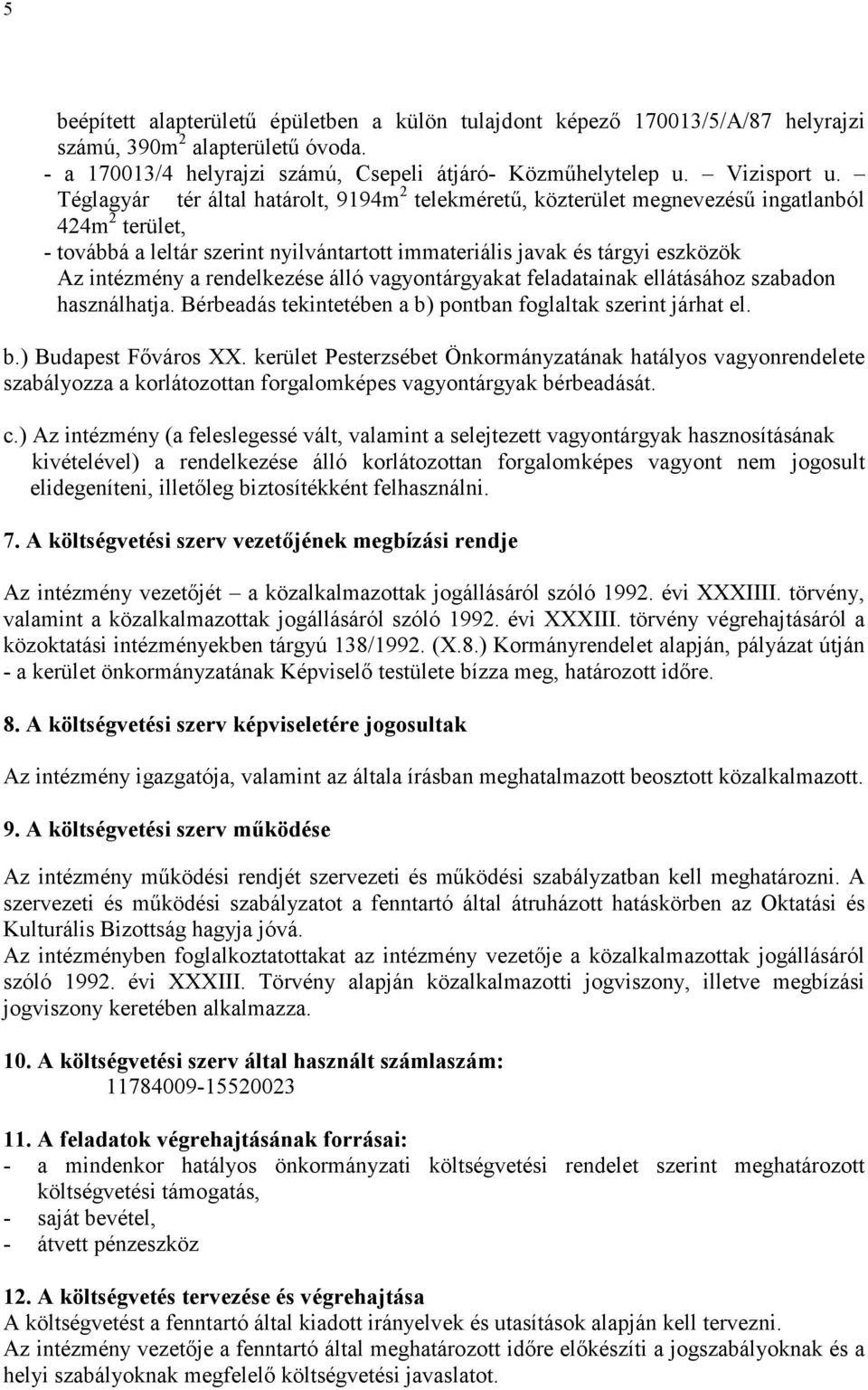 rendelkezése álló vagyontárgyakat feladatainak ellátásához szabadon használhatja. Bérbeadás tekintetében a b) pontban foglaltak szerint járhat el. b.) Budapest Fıváros.