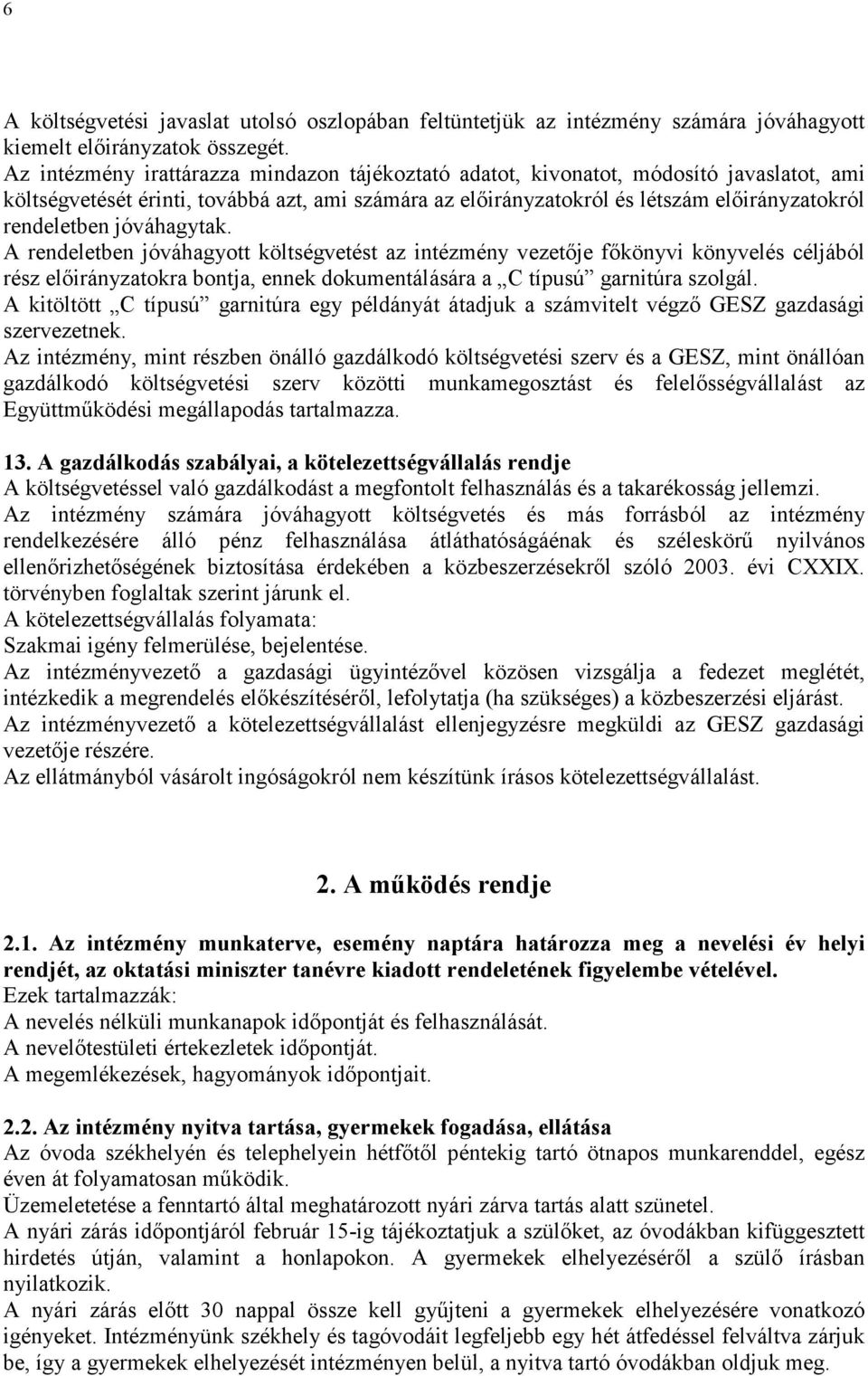 jóváhagytak. A rendeletben jóváhagyott költségvetést az intézmény vezetıje fıkönyvi könyvelés céljából rész elıirányzatokra bontja, ennek dokumentálására a C típusú garnitúra szolgál.