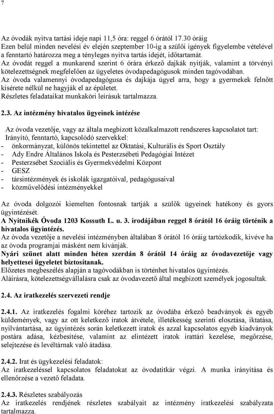 Az óvodát reggel a munkarend szerint 6 órára érkezı dajkák nyitják, valamint a törvényi kötelezettségnek megfelelıen az ügyeletes óvodapedagógusok minden tagóvodában.