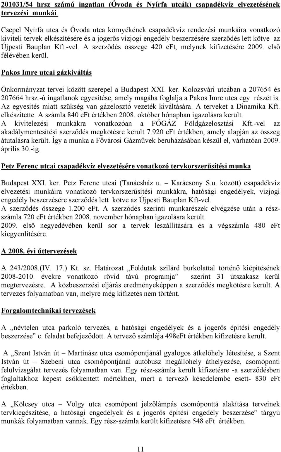 Kft.-vel. A szerződés összege 420 eft, melynek kifizetésére 2009. első félévében kerül. Pakos Imre utcai gázkiváltás Önkormányzat tervei között szerepel a Budapest XXI. ker. Kolozsvári utcában a 207654 és 207664 hrsz.