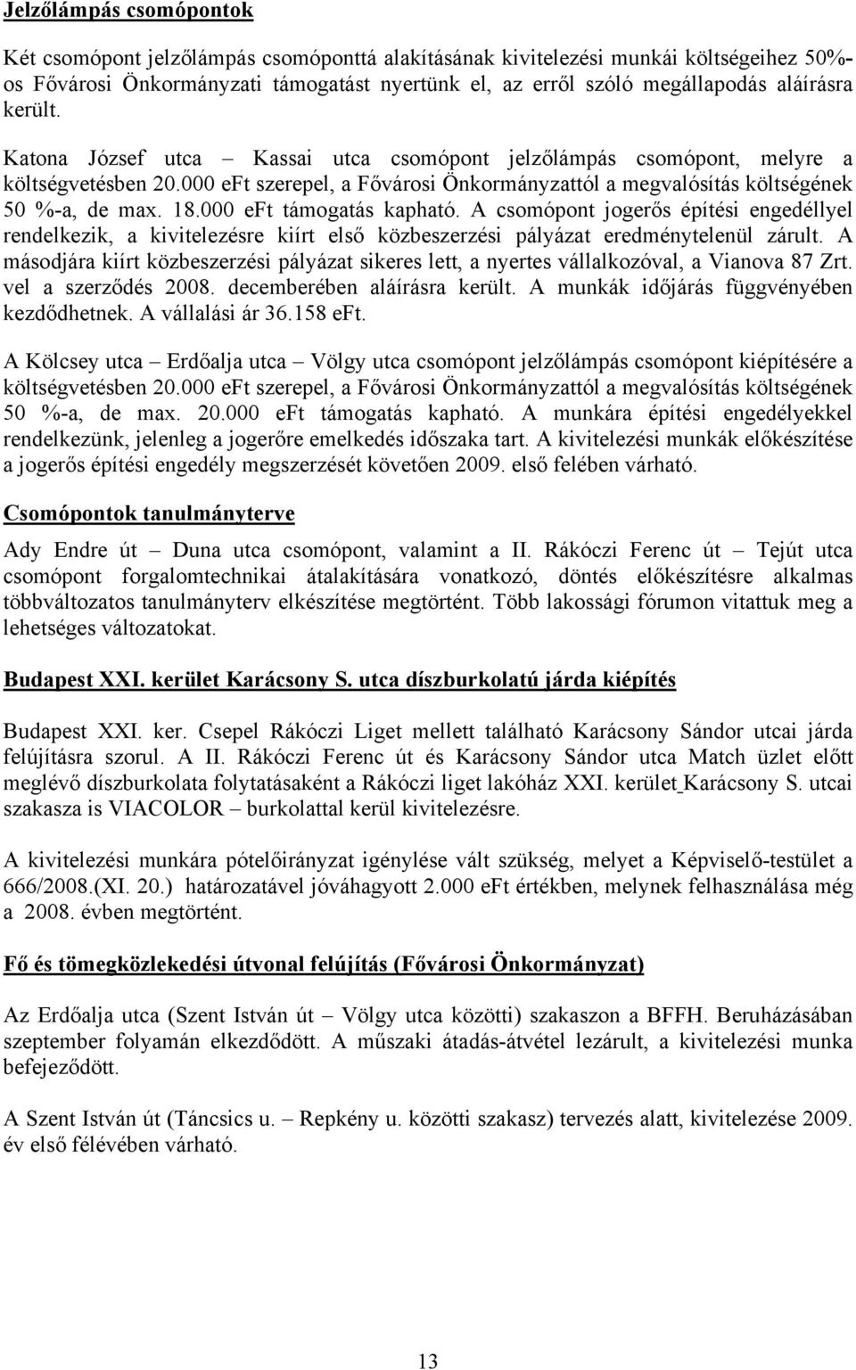 18.000 eft támogatás kapható. A csomópont jogerős építési engedéllyel rendelkezik, a kivitelezésre kiírt első közbeszerzési pályázat eredménytelenül zárult.