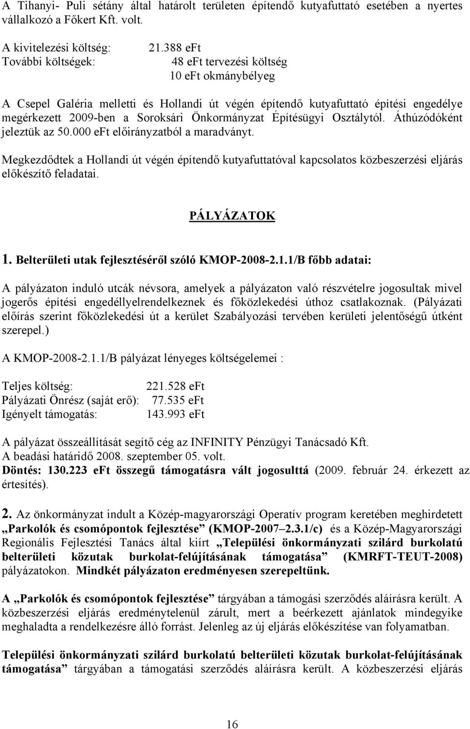 Osztálytól. Áthúzódóként jeleztük az 50.000 eft előirányzatból a maradványt. Megkezdődtek a Hollandi út végén építendő kutyafuttatóval kapcsolatos közbeszerzési eljárás előkészítő feladatai.