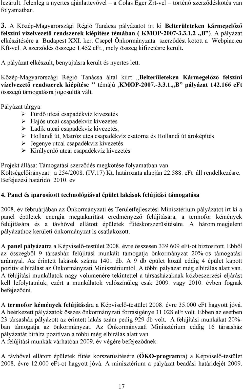 ker. Csepel Önkormányzata szerződést kötött a Webpiac.eu Kft-vel. A szerződés összege:1.452 eft., mely összeg kifizetésre került. A pályázat elkészült, benyújtásra került és nyertes lett.