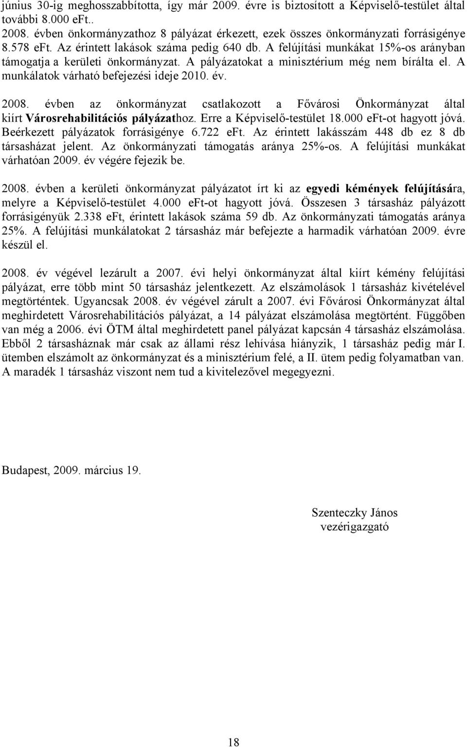 A felújítási munkákat 15%-os arányban támogatja a kerületi önkormányzat. A pályázatokat a minisztérium még nem bírálta el. A munkálatok várható befejezési ideje 2010. év. 2008.