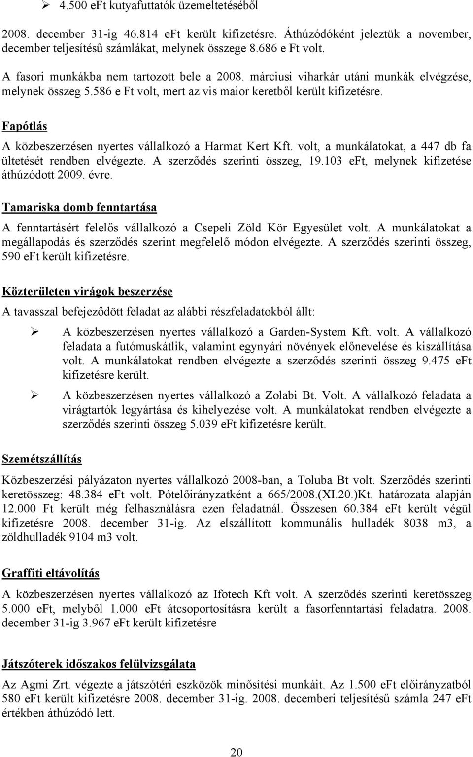 Fapótlás A közbeszerzésen nyertes vállalkozó a Harmat Kert Kft. volt, a munkálatokat, a 447 db fa ültetését rendben elvégezte. A szerződés szerinti összeg, 19.