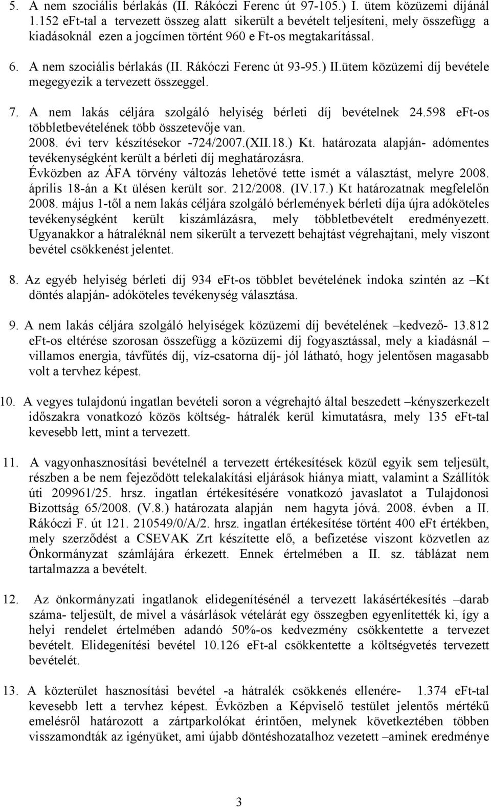 Rákóczi Ferenc út 93-95.) II.ütem közüzemi díj bevétele megegyezik a tervezett összeggel. 7. A nem lakás céljára szolgáló helyiség bérleti díj bevételnek 24.