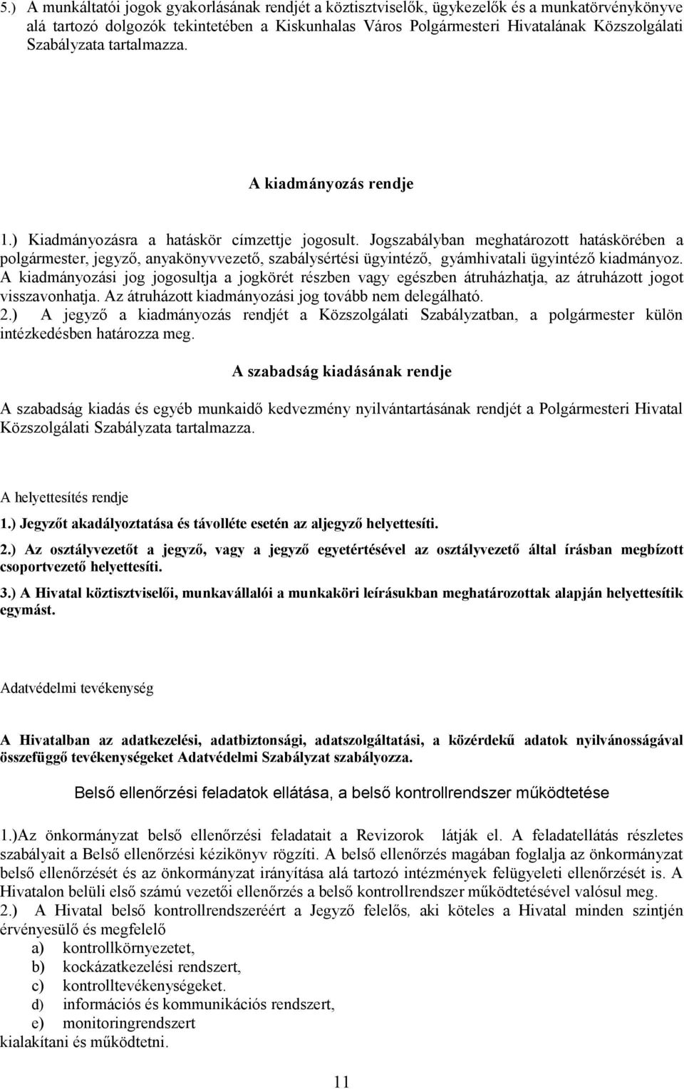 Jogszabályban meghatározott hatáskörében a polgármester, jegyző, anyakönyvvezető, szabálysértési ügyintéző, gyámhivatali ügyintéző kiadmányoz.