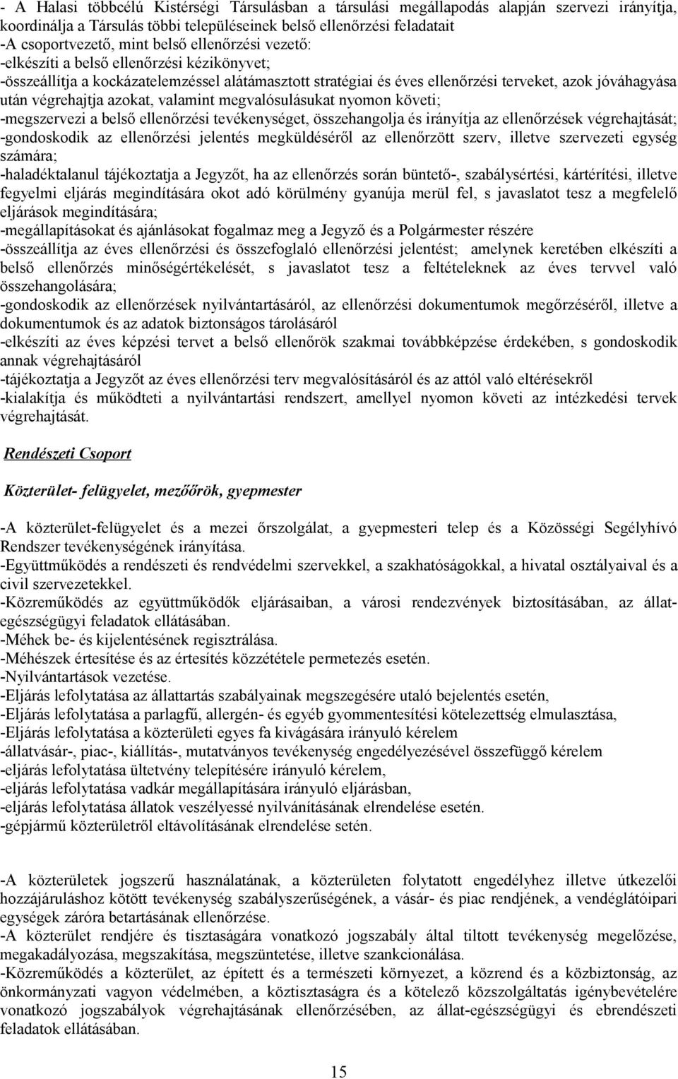 valamint megvalósulásukat nyomon követi; -megszervezi a belső ellenőrzési tevékenységet, összehangolja és irányítja az ellenőrzések végrehajtását; -gondoskodik az ellenőrzési jelentés megküldéséről