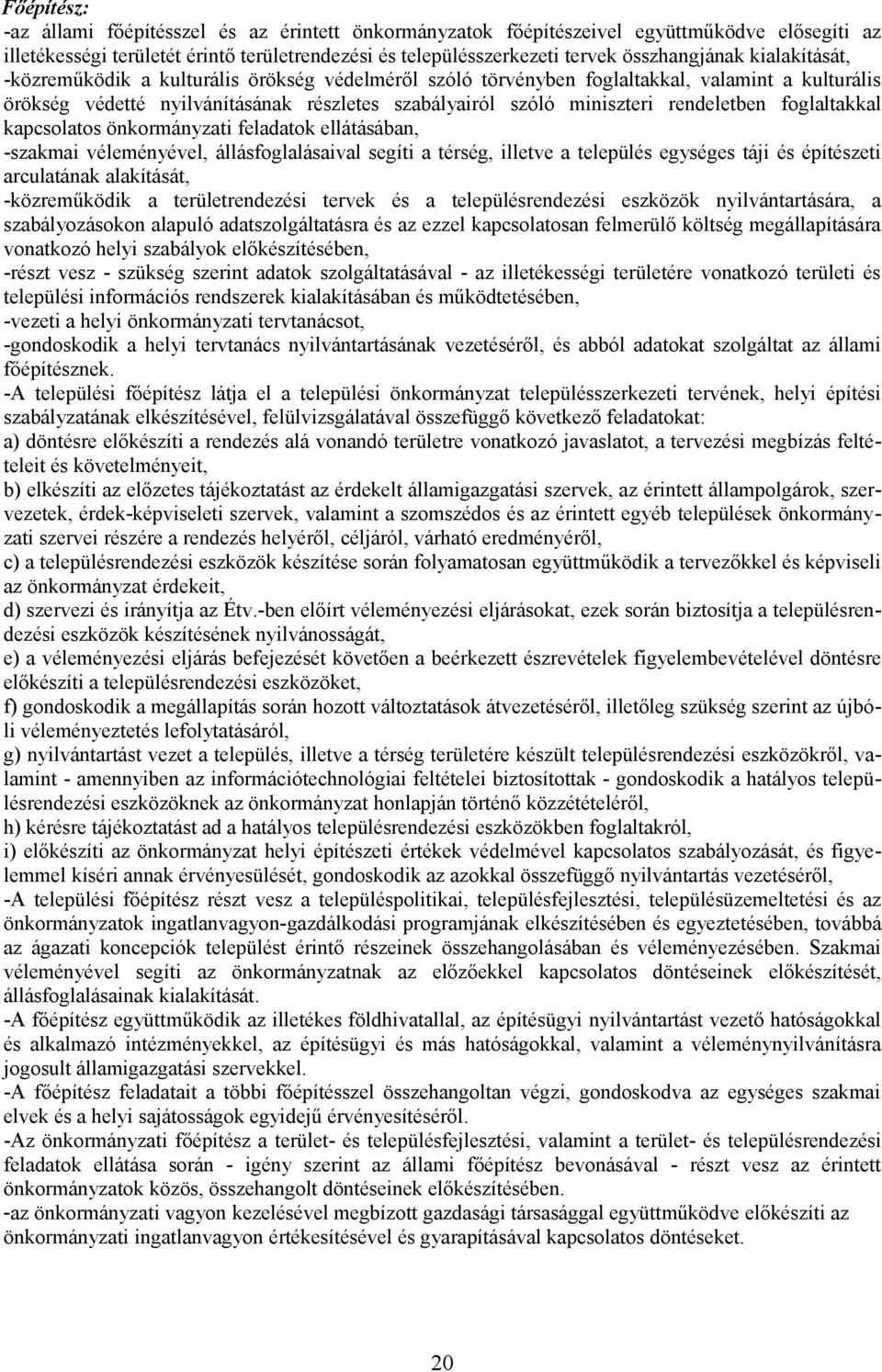 foglaltakkal kapcsolatos önkormányzati feladatok ellátásában, -szakmai véleményével, állásfoglalásaival segíti a térség, illetve a település egységes táji és építészeti arculatának alakítását,