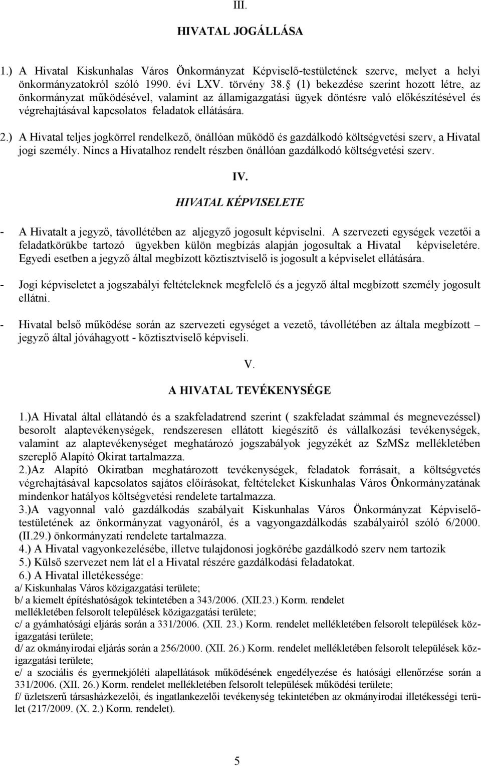 ) A Hivatal teljes jogkörrel rendelkező, önállóan működő és gazdálkodó költségvetési szerv, a Hivatal jogi személy. Nincs a Hivatalhoz rendelt részben önállóan gazdálkodó költségvetési szerv. IV.