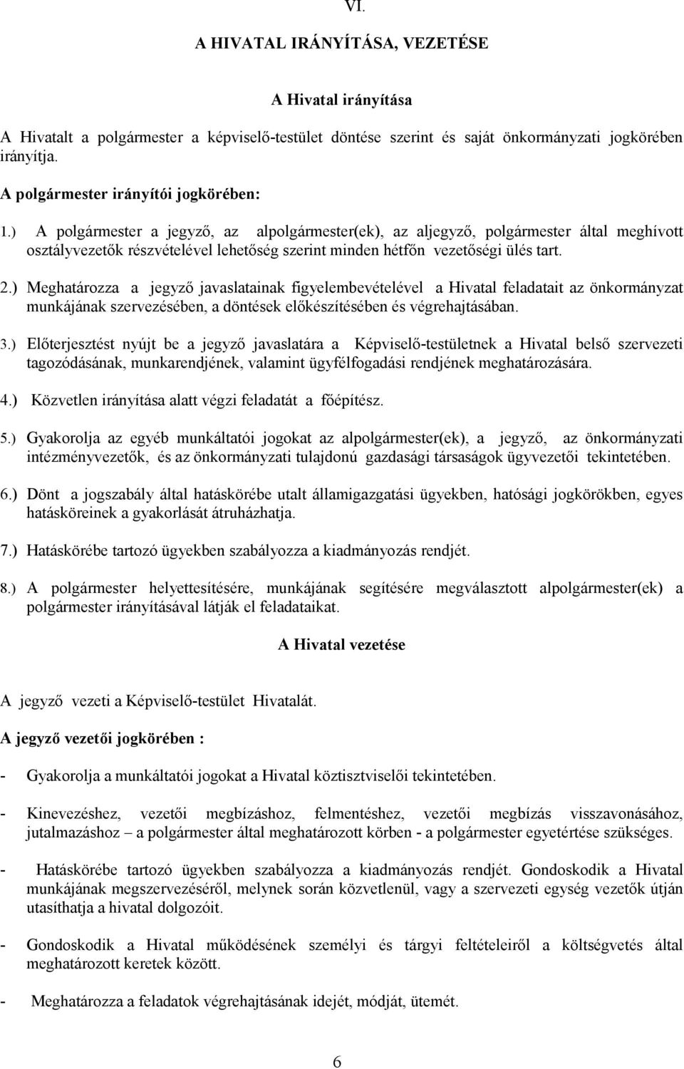 ) A polgármester a jegyző, az alpolgármester(ek), az aljegyző, polgármester által meghívott osztályvezetők részvételével lehetőség szerint minden hétfőn vezetőségi ülés tart. 2.