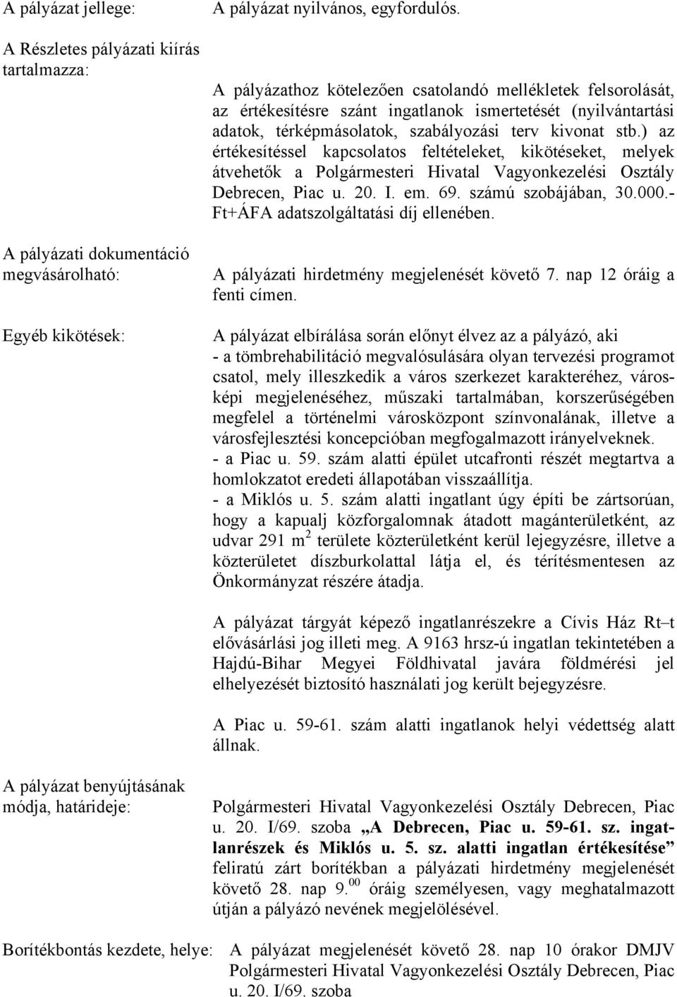 ) az értékesítéssel kapcsolatos feltételeket, kikötéseket, melyek átvehetők a Polgármesteri Hivatal Vagyonkezelési Osztály Debrecen, Piac u. 20. I. em. 69. számú szobájában, 30.000.