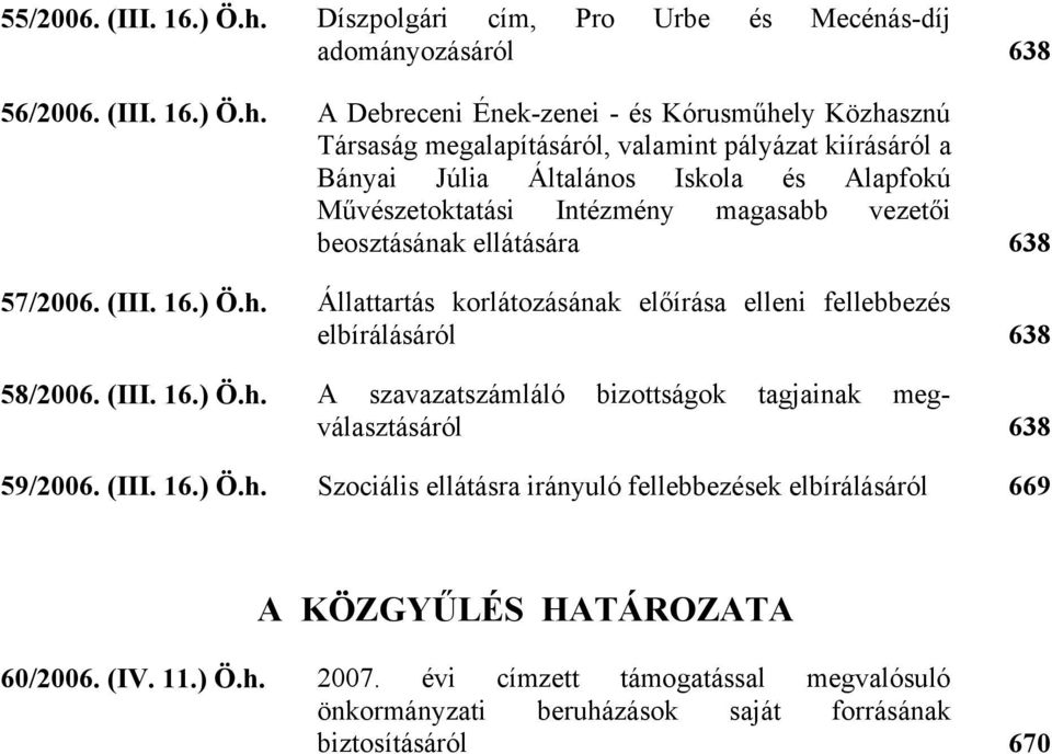 A Debreceni Ének-zenei - és Kórusműhely Közhasznú Társaság megalapításáról, valamint pályázat kiírásáról a Bányai Júlia Általános Iskola és Alapfokú Művészetoktatási Intézmény magasabb