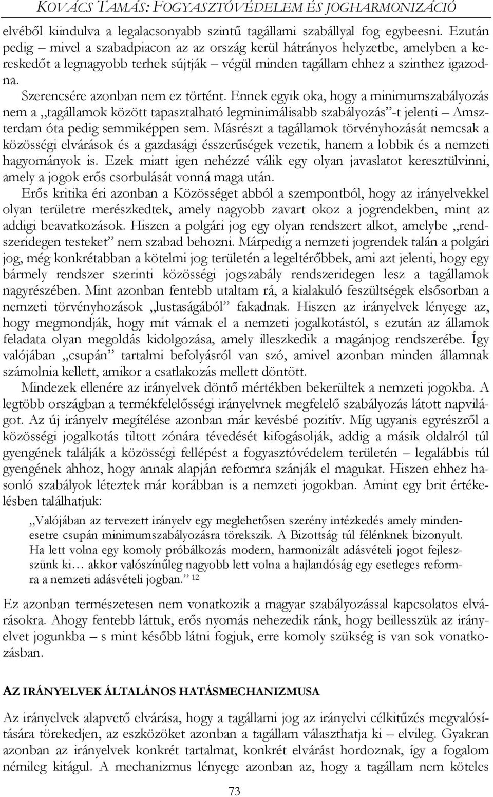 Szerencsére azonban nem ez történt. Ennek egyik oka, hogy a minimumszabályozás nem a tagállamok között tapasztalható legminimálisabb szabályozás -t jelenti Amszterdam óta pedig semmiképpen sem.