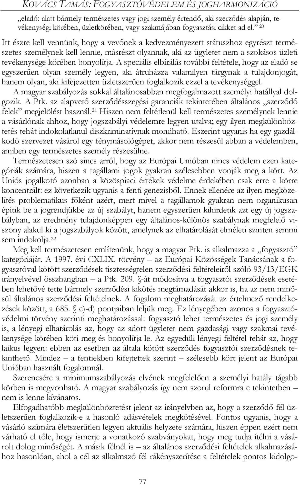 20 Itt észre kell vennünk, hogy a vevőnek a kedvezményezett státuszhoz egyrészt természetes személynek kell lennie, másrészt olyannak, aki az ügyletet nem a szokásos üzleti tevékenysége körében