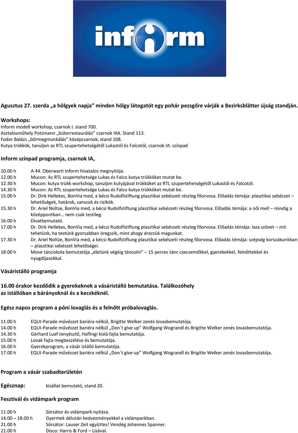 00 h Mucon: Az RTL szupertehetsége Lukas és Falco kutya trükköket mutat be. 12.30 h Mucon: kutya trükk workshop, tanuljon kutyájával trükköket az RTL szupertehetségétől Lukastól és Falcotól. 14.