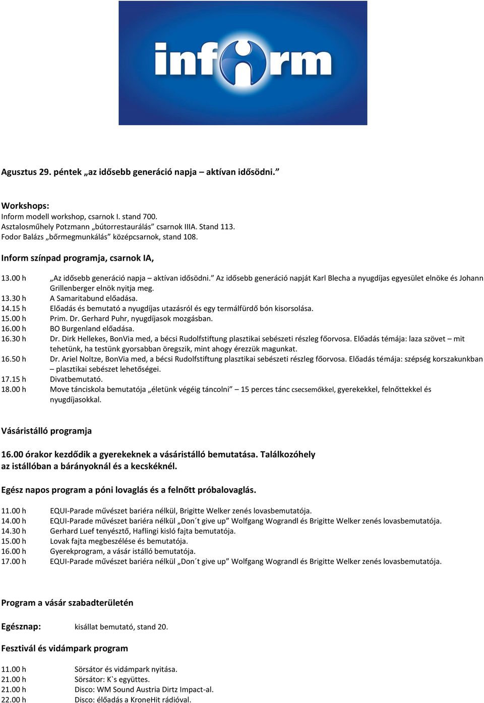 15 h Előadás és bemutató a nyugdíjas utazásról és egy termálfürdő bón kisorsolása. 15.00 h Prim. Dr. Gerhard Puhr, nyugdíjasok mozgásban. 16.00 h BO Burgenland előadása. 16.30 h Dr.