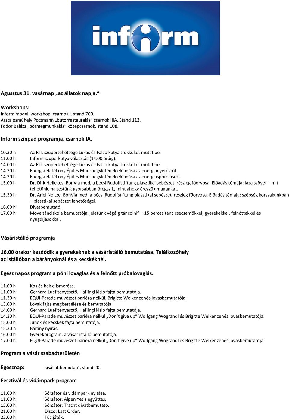 15.00 h Dr. Dirk Hellekes, BonVia med, a bécsi Rudolfstiftung plasztikai sebészeti részleg főorvosa. Előadás témája: laza szövet mit 15.30 h Dr.