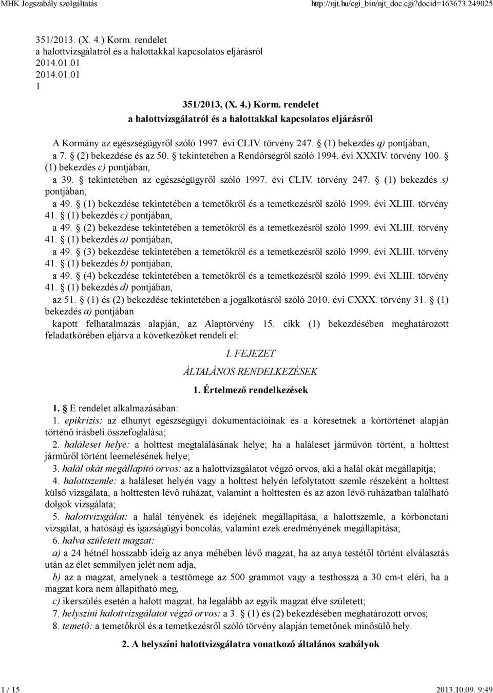 tekintetében az egészségügyrıl szóló 1997. évi CLIV. törvény 247. (1) bekezdés s) pontjában, a 49. (1) bekezdése tekintetében a temetıkrıl és a temetkezésrıl szóló 1999. évi XLIII. törvény 41.