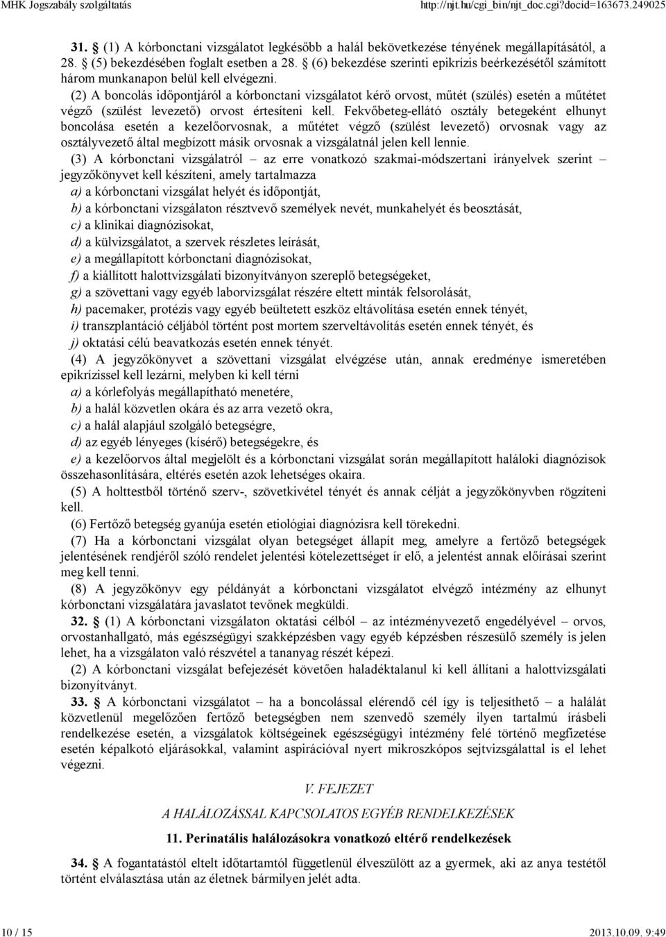 (2) A boncolás idıpontjáról a kórbonctani vizsgálatot kérı orvost, mőtét (szülés) esetén a mőtétet végzı (szülést levezetı) orvost értesíteni kell.