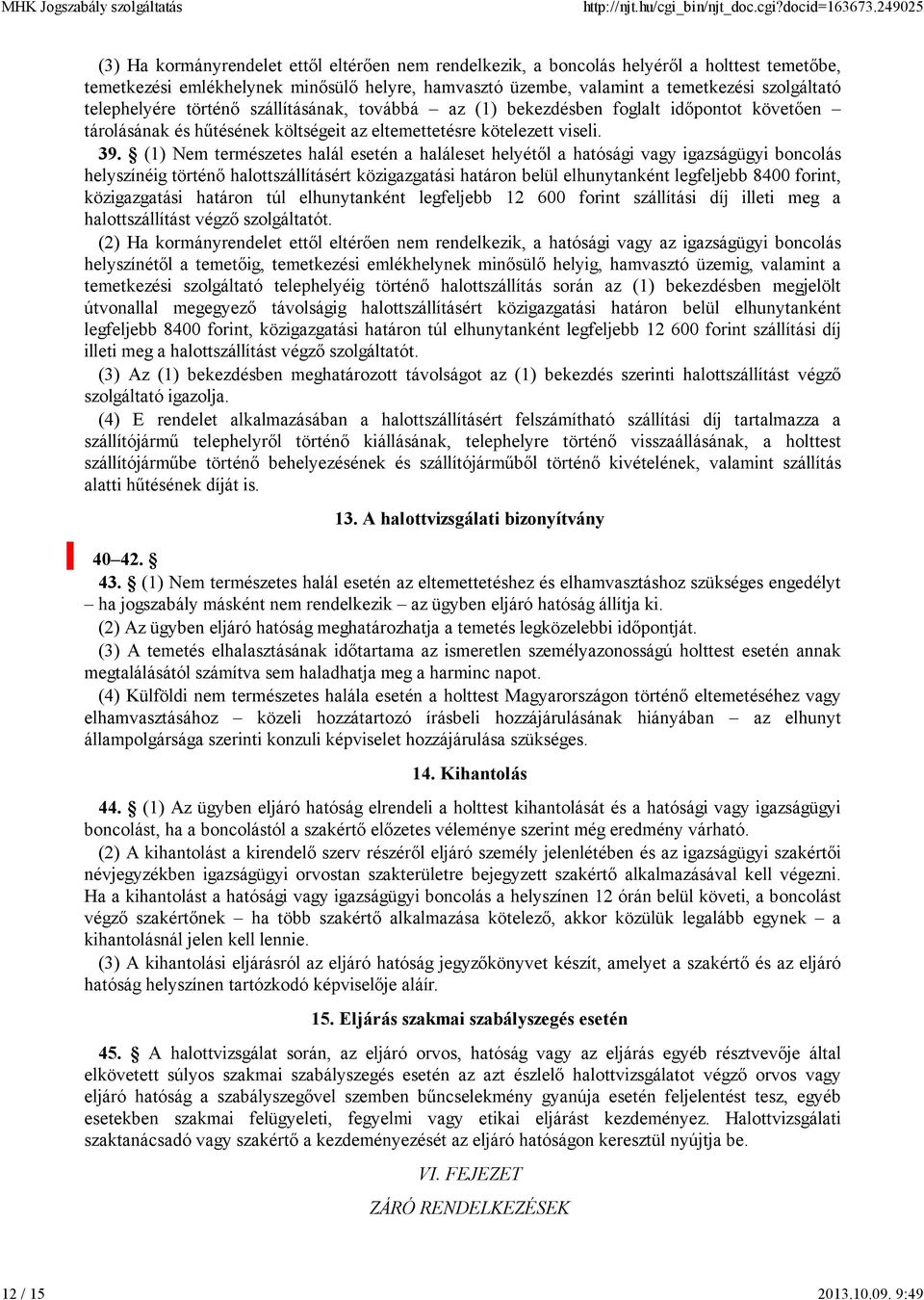 telephelyére történı szállításának, továbbá az (1) bekezdésben foglalt idıpontot követıen tárolásának és hőtésének költségeit az eltemettetésre kötelezett viseli. 39.