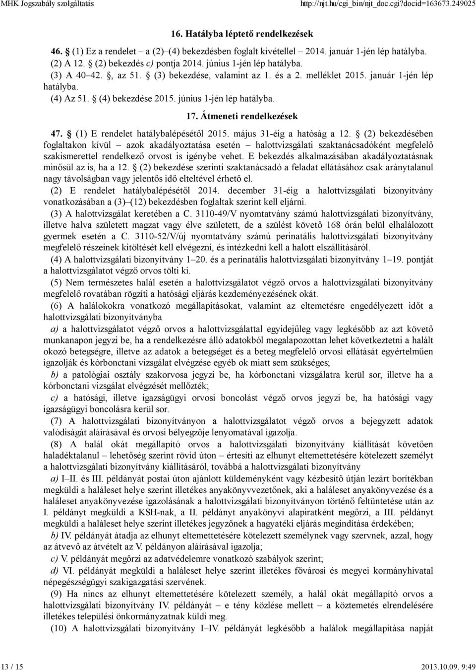 Átmeneti rendelkezések 47. (1) E rendelet hatálybalépésétıl 2015. május 31-éig a hatóság a 12.