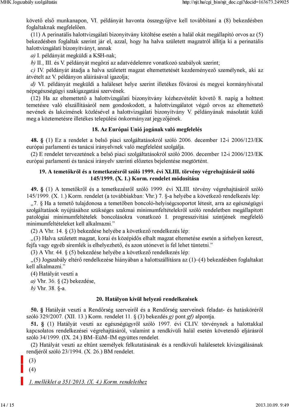 perinatális halottvizsgálati bizonyítványt, annak a) I. példányát megküldi a KSH-nak; b) II., III. és V. példányát megırzi az adatvédelemre vonatkozó szabályok szerint; c) IV.