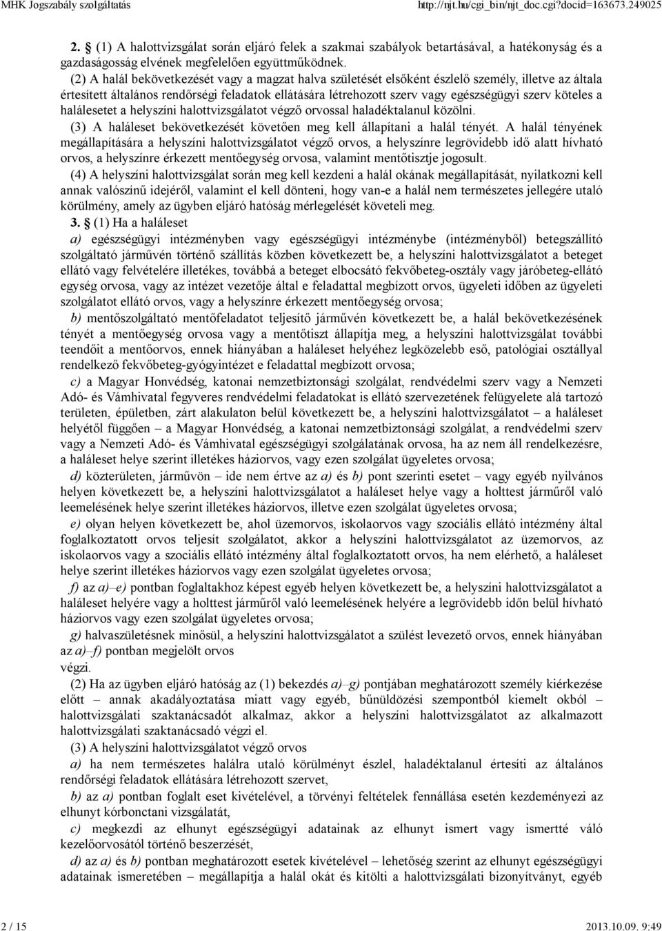 köteles a halálesetet a helyszíni halottvizsgálatot végzı orvossal haladéktalanul közölni. (3) A haláleset bekövetkezését követıen meg kell állapítani a halál tényét.