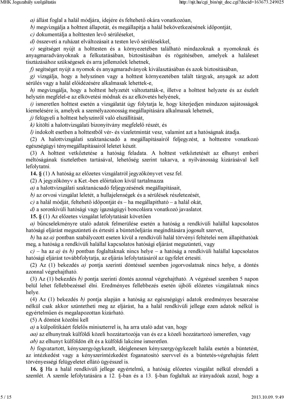 levı sérüléseket, d) összeveti a ruházat elváltozásait a testen levı sérülésekkel, e) segítséget nyújt a holttesten és a környezetében található mindazoknak a nyomoknak és anyagmaradványoknak a