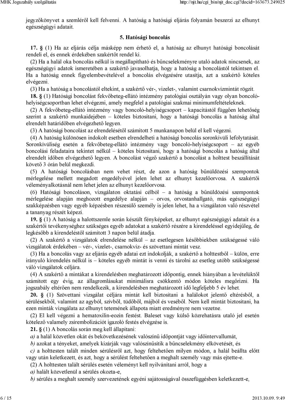 (2) Ha a halál oka boncolás nélkül is megállapítható és bőncselekményre utaló adatok nincsenek, az egészségügyi adatok ismeretében a szakértı javasolhatja, hogy a hatóság a boncolástól tekintsen el.