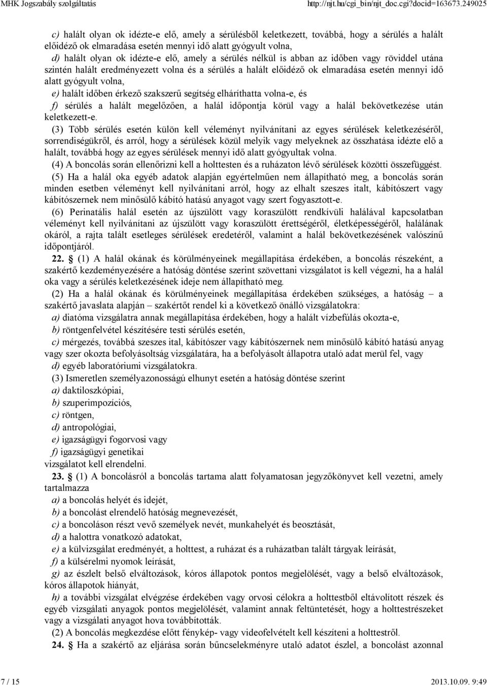 amely a sérülés nélkül is abban az idıben vagy röviddel utána szintén halált eredményezett volna és a sérülés a halált elıidézı ok elmaradása esetén mennyi idı alatt gyógyult volna, e) halált idıben